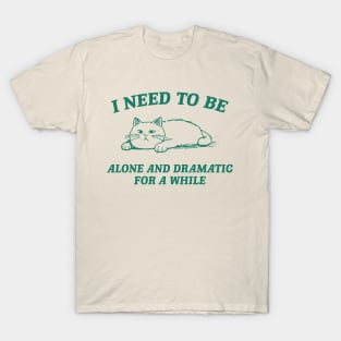 I Need To Be Alone And Dramatic For A While Retro T-Shirt, Funny Cat T-shirt, Sarcastic Sayings Shirt, Vintage 90s Gag Shirt, Meme T-Shirt